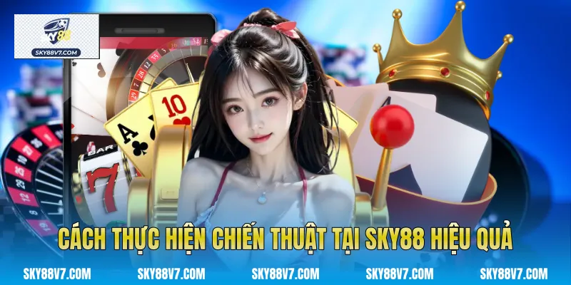 Cách thực hiện chiến thuật tại Sky88 hiệu quả