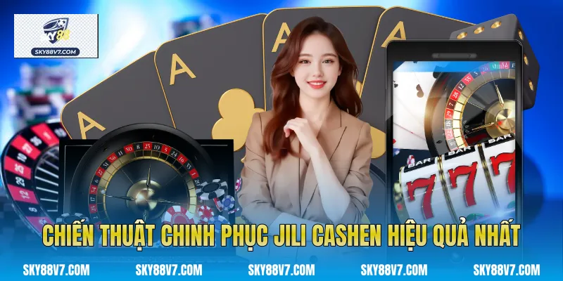 Chiến thuật chinh phục Jili Cashen hiệu quả nhất