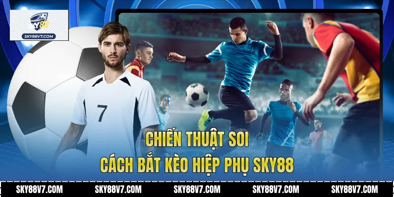 Chiến thuật soi Cách Bắt Kèo Hiệp Phụ Sky88