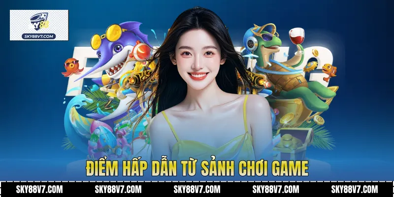 Điểm hấp dẫn từ sảnh chơi game