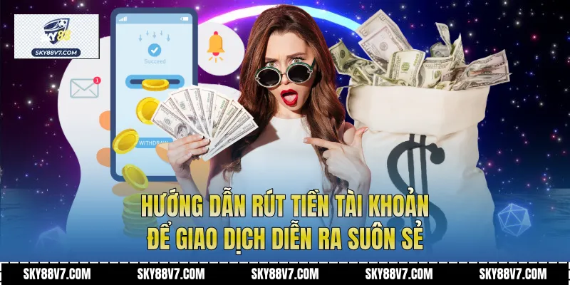 Hướng dẫn rút tiền tài khoản để giao dịch diễn ra suôn sẻ