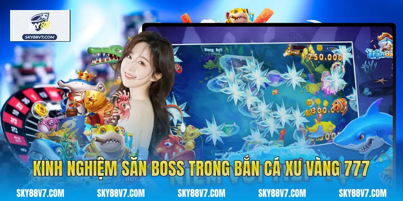 Kinh nghiệm săn Boss trong Bắn Cá Xu Vàng 777