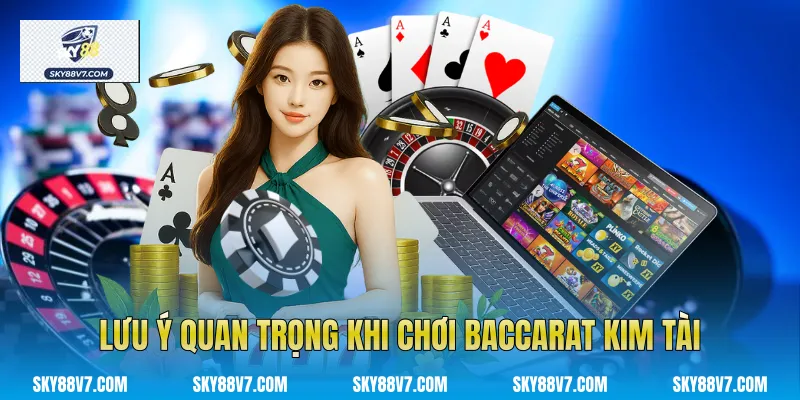 Lưu ý quan trọng khi chơi Baccarat kim tài