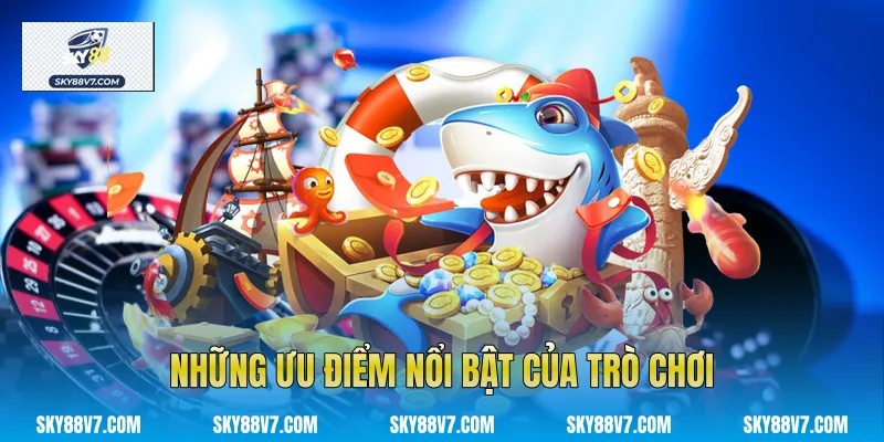 Những ưu điểm nổi bật của trò chơi