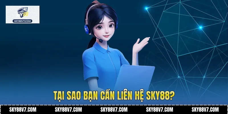 Tại sao bạn cần liên hệ Sky88?