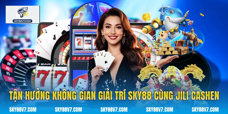 Tận hưởng không gian giải trí Sky88 cùng Jili Cashen