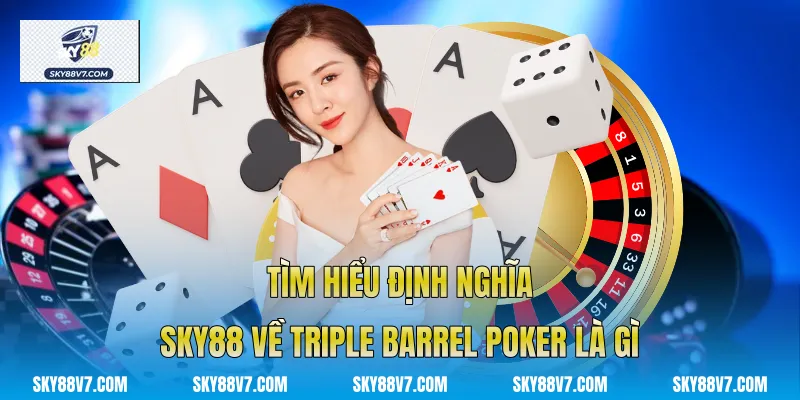 Tìm hiểu định nghĩa tại Sky88 về Triple Barrel Poker Là Gì