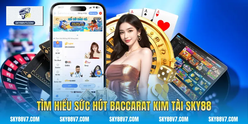 Tìm hiểu sức hút Baccarat kim tài Sky88