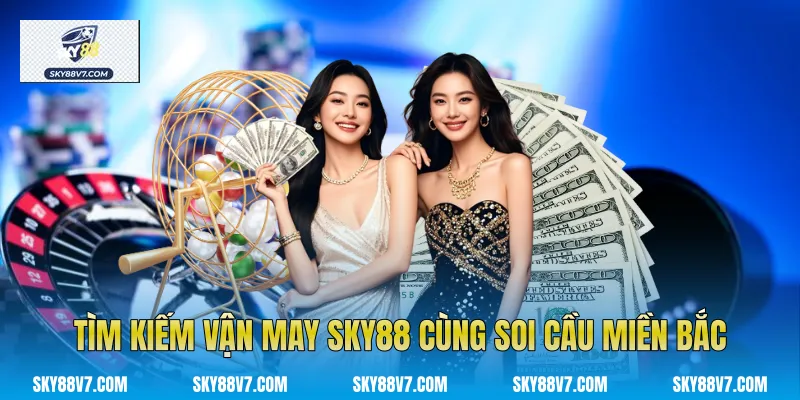Tìm kiếm vận may Sky88 cùng Soi cầu miền Bắc
