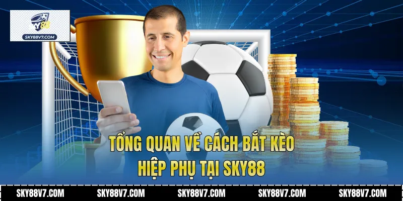 Tổng quan về Cách Bắt Kèo Hiệp Phụ tại Sky88