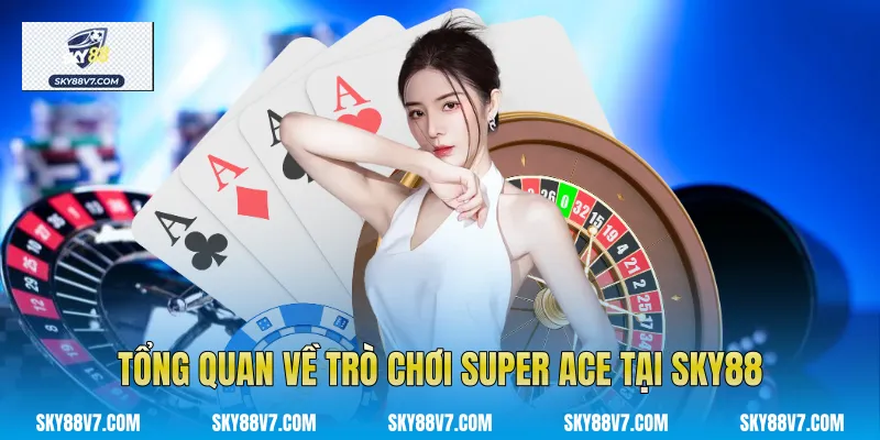 Tổng quan về trò chơi Super Ace tại Sky88