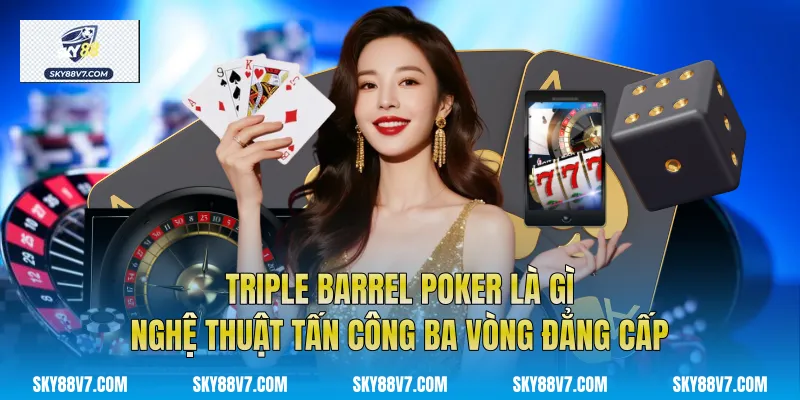 Triple Barrel Poker Là Gì