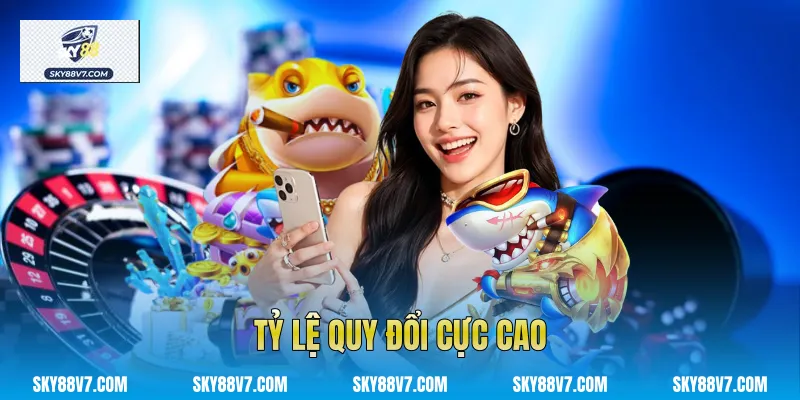 Tỷ lệ quy đổi cực cao