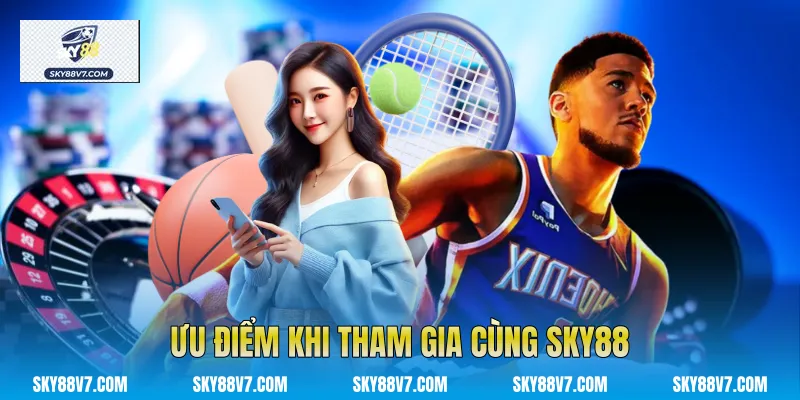 Ưu điểm khi tham gia cùng Sky88