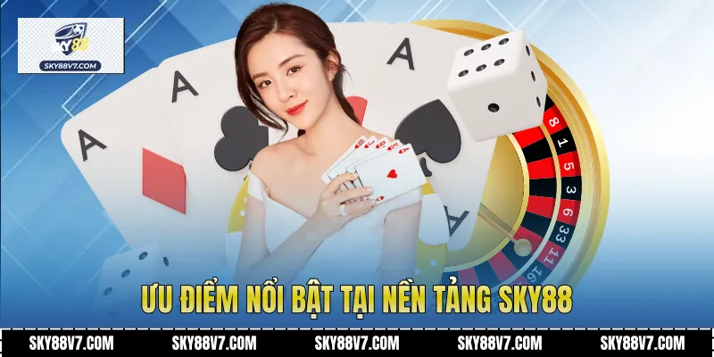 Ưu điểm nổi bật tại nền tảng Sky88