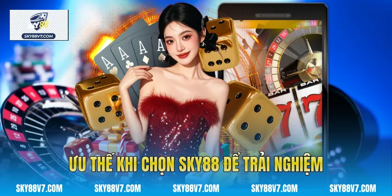 Ưu thế khi chọn Sky88 để trải nghiệm