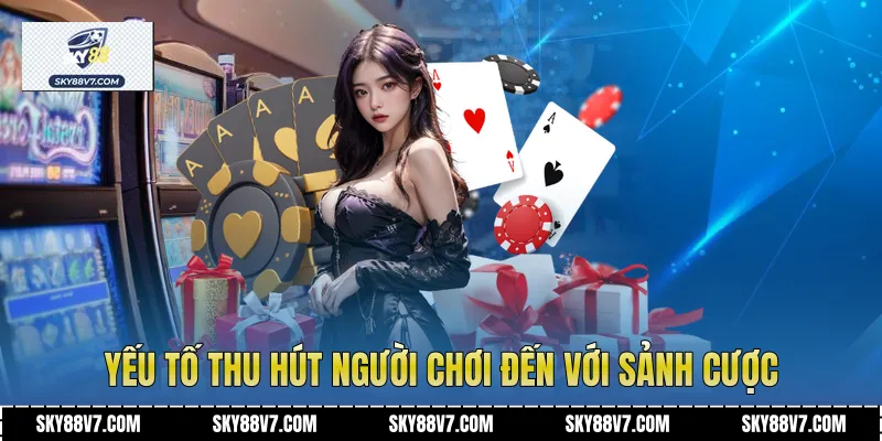 Yếu tố thu hút người chơi đến với sảnh cược